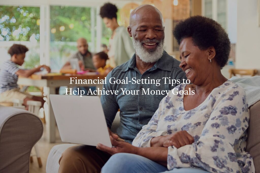 These financial goal-setting tips can help you achieve clarity and success when it comes to planning your short- and long-term financial goals.